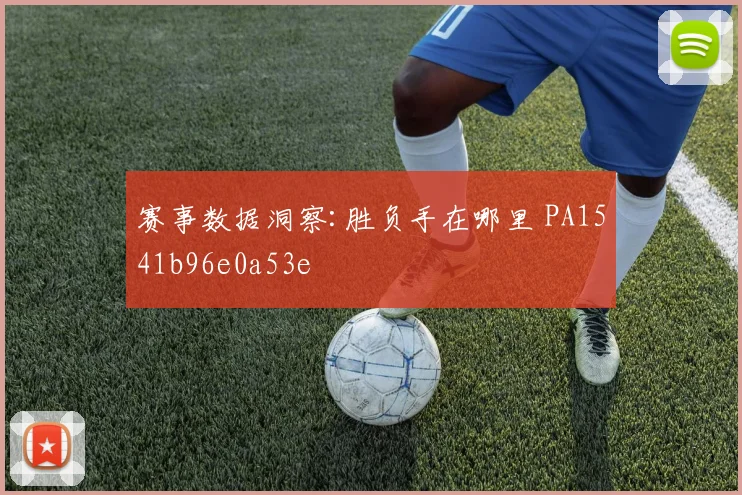 赛事数据洞察:胜负手在哪里 PA1541b96e0a53e