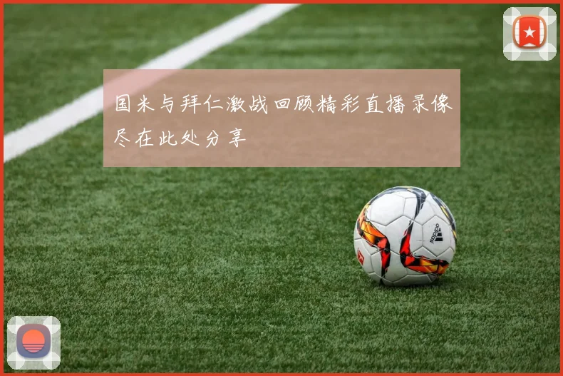 国米与拜仁激战回顾精彩直播录像尽在此处分享
