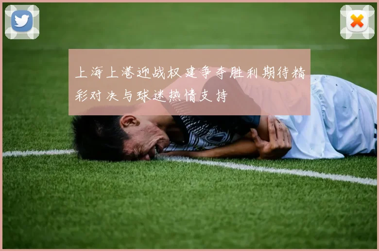 上海上港迎战权建争夺胜利期待精彩对决与球迷热情支持