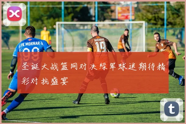 圣诞大战篮网对决绿军球迷期待精彩对抗盛宴