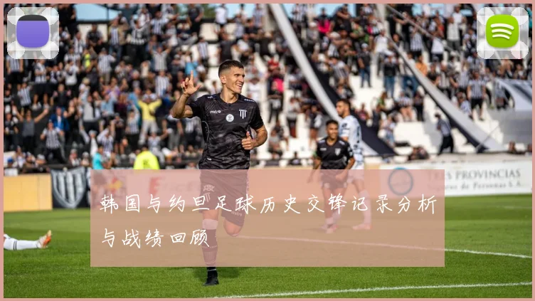 韩国与约旦足球历史交锋记录分析与战绩回顾