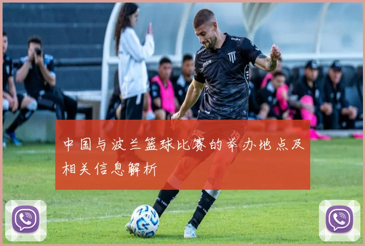 中国与波兰篮球比赛的举办地点及相关信息解析